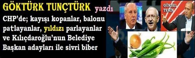 CHP’de; kayışı kopanlar, balonu patlayanlar, yıldızı parlayanlar ve Kılıçdaroğlu’nun Belediye Başkan adayları ile sivri biber