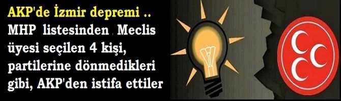 AKP'de İzmir depremi .. MHP listesinden Meclis üyesi seçilen 4 kişi, partilerine dönmedikleri gibi, AKP'den istifa ettiler