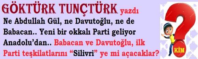 Ne Abdullah Gül, ne Davutoğlu, ne de Babacan.. Yeni bir okkalı Parti geliyor Anadolu’dan.. Babacan ve Davutoğlu, ilk Parti teşkilatlarını “Silivri” ye mi açacaklar?