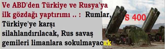 Ve ABD'den Türkiye ve Rusya'ya ilk gözdağı yaptırımı .  Rumlar, Türkiye'ye karşı silahlandırılacak, Rus savaş gemileri limanlara sokulmayacak