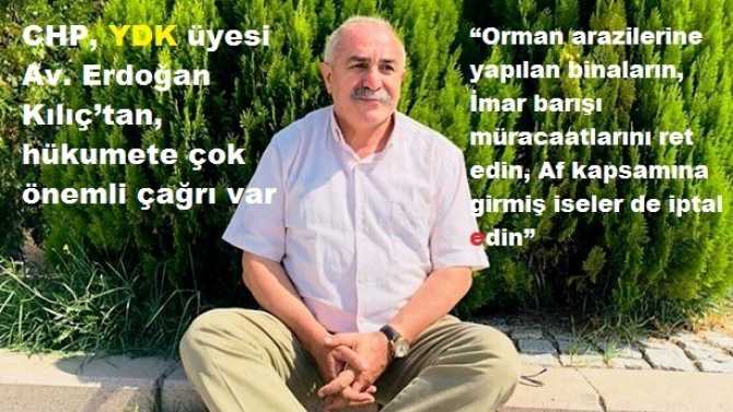 CHP, YDK üyesi Av. Erdoğan Kılıç’tan, hükumete çok önemli çağrı var : “Orman arazilerine yapılan binaların, İmar barışı müracaatlarını ret edin, Af kapsamına girmiş iseler de iptal edin” 