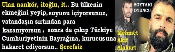 Ulan nankör, it oğlu, it.. Bu ülkenin ekmeğini yeyip, suyunu içiyorsunuz, vatandaşın sırtından para kazanıyorsunuz, sonra da çıkıp Türkiye Cumhuriyetinin Bayrağına, kurucusuna hakaret ediyorsun.. Şerefsiz