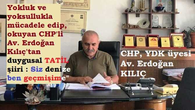 Yokluk ve yoksullukla mücadele edip, okuyan CHP'li Av. Erdoğan Kılıç'tan duygusal TATİL şiiri : “Siz denize, ben geçmişime