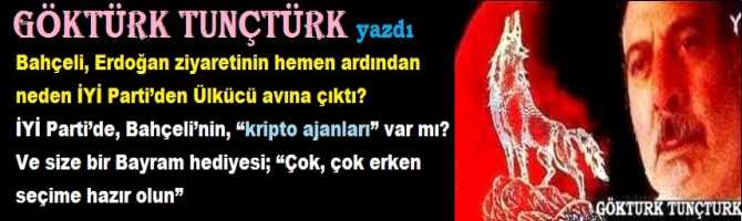 Bahçeli, Erdoğan ziyaretinin hemen ardından neden İYİ Parti’den Ülkücü avına çıktı? İYİ Parti’de, Bahçeli’nin, “kripto ajanları” var mı? Ve size bir Bayram hediyesi; “Çok, çok erken seçime hazır olun”  