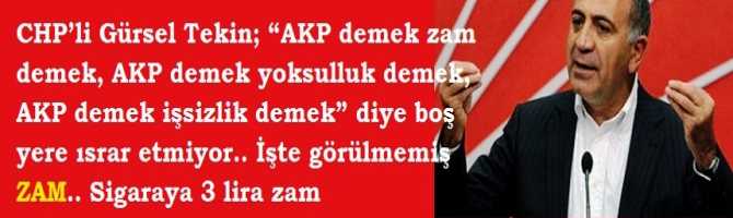 CHP’li Gürsel Tekin; “AKP demek zam demek, AKP demek yoksulluk demek, AKP demek işsizlik demek” diye boş yere ısrar etmiyor.. İşte görülmemiş ZAM.. Sigaraya 3 lira zam 