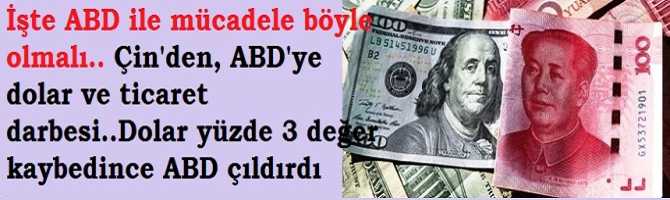 İşte ABD ile mücadele böyle olmalı.. Çin'den, ABD'ye dolar ve ticaret darbesi..Dolar yüzde 3 değer kaybedince ABD çıldırdı