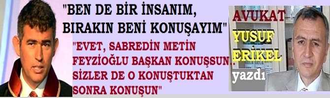 “Ben de bir insanım, bırakın beni konuşayım”.. Barolar Birliği Başkanı Metin Feyzioğlu kararını, bir de ERGENEKON Avukatı Yusuf Erikel’den “sabırla” dinleyin.. İşte; herkesin okuması gereken gerçek