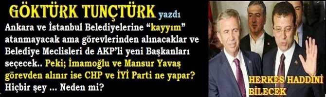 Evet, Ankara ve İstanbul Belediyelerine “kayyım” atanmayacak ama görevlerinden alınacaklar ve Belediye Meclisleri de AKP’li yeni Başkanları seçecek.. Peki; İmamoğlu ve Mansur Yavaş görevden alınır ise CHP ve İYİ Parti ne yapar? Hiçbir şey … Neden mi? 