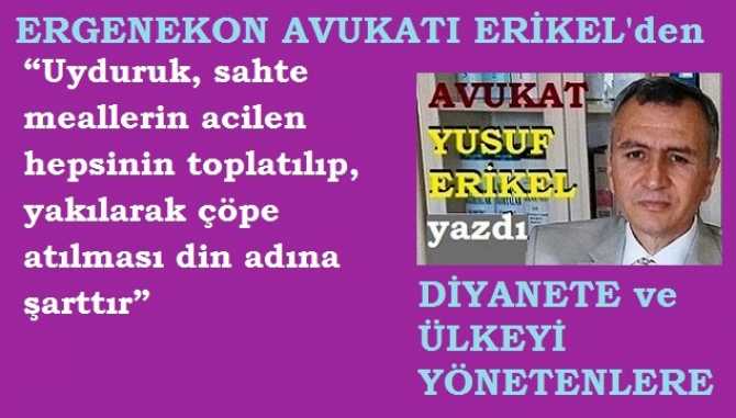 Av. Yusuf Erikel : “Uyduruk, sahte meallerin acilen hepsinin toplatılıp, yakılarak çöpe atılması din adına şarttır”