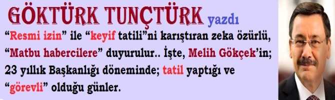 “Resmi izin” ile “keyif tatili”ni karıştıran zeka özürlü, “Matbu habercilere” duyurulur.. İşte, Melih Gökçek’in; 23 yıllık Başkanlığı döneminde; tatil yaptığı ve “görevli” olduğu günler.