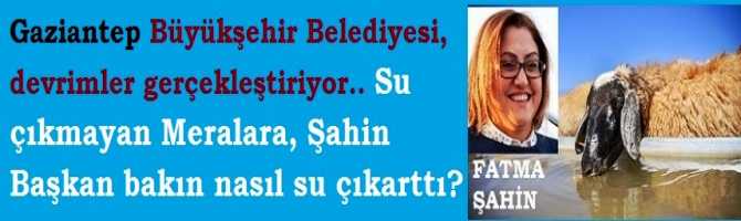 Gaziantep Büyükşehir Belediyesi, devrimler gerçekleştiriyor.. Su çıkmayan Meralara, Şahin Başkan bakın nasıl su çıkarttı?