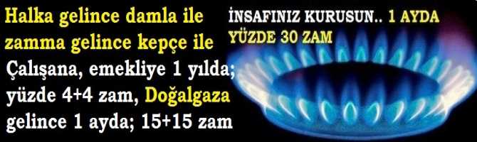 Halka gelince damla ile, zamma gelince kepçeyle.. Çalışana, emekliye 1 yılda; yüzde 4+4 zam, Doğalgaza gelince 1 ayda; 15+15 zam 