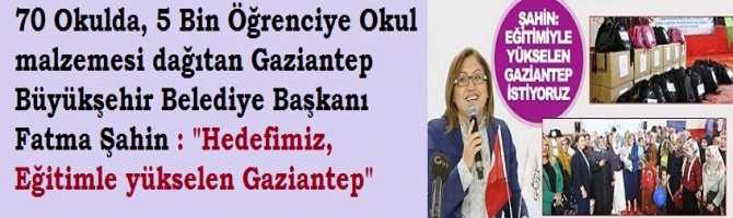 70 Okulda, 5 Bin Öğrenciye Okul malzemesi dağıtan Gaziantep Büyükşehir Belediye Başkanı Fatma Şahin : 