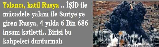 Yalancı, katil Rusya .. İŞİD ile mücadele yalanı ile Suriye'ye giren Rusya, 4 yılda 6 Bin 686 insanı katletti.. Birisi bu kahpeleri durdurmalı