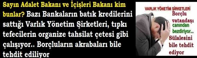 Sayın Adalet Bakanı ve İçişleri Bakanı kim bunlar? Bazı Bankaların batık kredilerini sattığı Varlık Yönetim Şirketleri, tıpkı tefecilerin organize tahsilat çetesi gibi çalışıyor.. Borçluların akrabaları bile tehdit ediliyor 