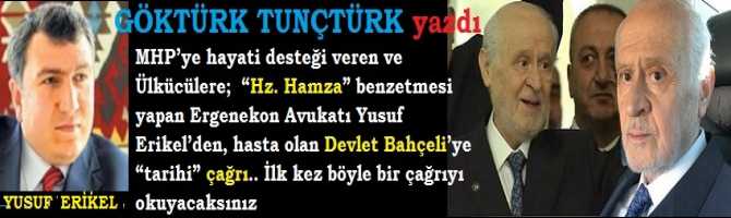 MHP’ye hayati desteği veren ve Ülkücülere;  “Hz. Hamza” benzetmesi yapan Ergenekon Avukatı Yusuf Erikel’den, hasta olan Devlet Bahçeli’ye “tarihi” çağrı.. İlk kez böyle bir çağrıyı okuyacaksınız