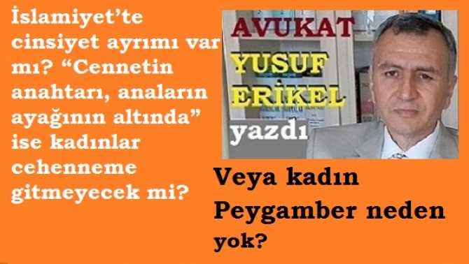 İslamiyette cinsiyet ayrımı var mı? “Cennetin anahtarı, anaların ayağının altında” ise kadınlar cehenneme gitmeyecek mi? Veya kadın Peygamber neden yok?