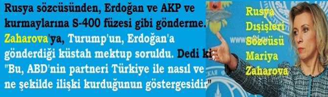 Rusya sözcüsünden, Erdoğan ve AKP ve kurmaylarına S-400 füzesi gibi gönderme. Zaharova'ya, Turump'un, Erdoğan'a gönderdiği küstah mektup soruldu. Dedi ki; 