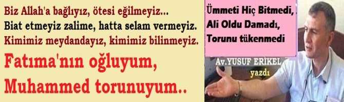 Biz Allah'a bağlıyız, ötesi eğilmeyiz..Biat etmeyiz zalime, hatta selam vermeyiz. Kimimiz meydan dayız, kimimiz bilin meyiz. Fatıma'nın oğluyum, Muhammed torunuyum..