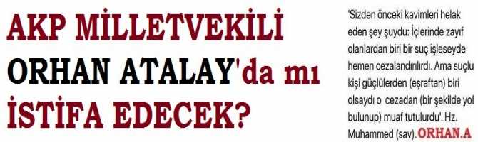 AKP'de İstifa zinciri mi? Mustafa Yeneroğlu'nun ardından, Ardahan Milletvekili Orhan Atalay'da mı İstifa edecek