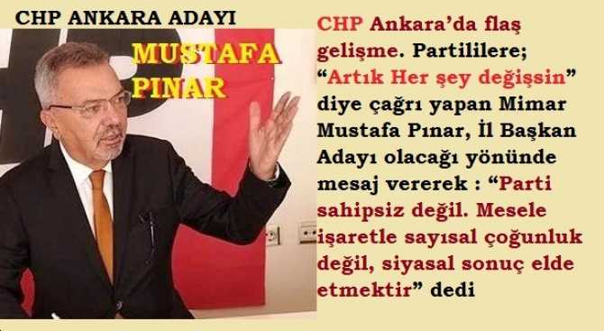 CHP Ankara’da flaş gelişme. Partililere; “Artık Her şey değişsin” diye çağrı yapan Mimar Mustafa Pınar, İl Başkan Adayı olacağı yönünde mesaj vererek : “Parti sahipsiz değil. Mesele işaretle sayısal çoğunluk değil, siyasal sonuç elde etmektir” dedi