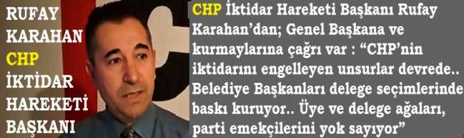 CHP İktidar Hareketi Başkanı Rufay Karahan’dan; Genel Başkana ve kurmaylarına çağrı var : “CHP’nin iktidarını engelleyen unsurlar devrede.. Belediye Başkanları delege seçimlerinde baskı kuruyor.. Üye ve delege ağaları, parti emekçilerini yok sayıyor”