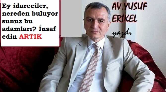 Av. Yusuf Erikel : “Bir Hakim nasıl bir iki milyona daire alır, bir Vali nasıl milyon dolara mülk alır? Galiba; rızkın onda dokuzu;  rüşvet ve haram oldu”