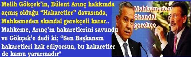 Melih Gökçek’in, Bülent Arınç hakkında açmış olduğu “Hakaretler” davasında, Mahkemeden skandal gerekçeli karar.. Mahkeme, Arınç’ın hakaretlerini savundu ve Gökçek’e dedi ki; “Sen Başkansın hakaretleri hak ediyorsun, bu hakaretler de kamu yararınadır”