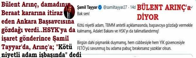 Bülent Arınç, damadının Beraat kararına itiraz  eden Ankara Başsavcısına gözdağı verdi..HSYK'ya da işaret gönderince Şamil Tayyar'da, Arınç'a; 