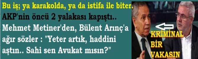 Bu iş; ya karakolda, ya da istifa ile biter. AKP'nin öncü 2 yalakası kapıştı.. Mehmet Metiner'den, Bülent Arınç'a ağır sözler : 