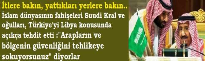 İtlere bakın, yattıkları yerlere bakın.. İslam dünyasının fahişeleri Suudi Kral ve oğulları, Türkiye'yi Libya konusunda açıkça tehdit etti :