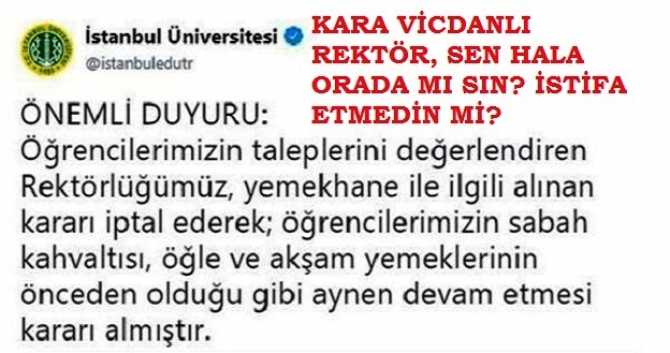 KARA VİCDANLI, UTANMAZ REKTÖR, SEN HALA ORADA MI SIN? İSTİFA ETMEDİN Mİ? ALAYINIZA YUH, yani bir öğrencimizin intihar etmesi, öğrencilerin joplar yemesi mi gerekiyordu Rektör ağa? İTÜ geri adım attı ve Yemek ücretleri eskiye döndü