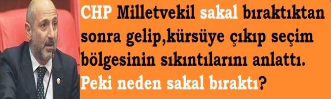 CHP Milletvekil sakal bıraktıktan sonra gelip,kürsüye çıkıp seçim bölgesinin sıkıntılarını anlattı..Peki neden sakal bıraktı?