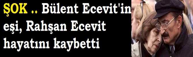 ŞOK .. Bülent Ecevit'in eşi, Rahşan Ecevit hayatını kaybetti