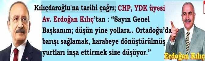 Kılıçdaroğlu’na tarihi çağrı; CHP, YDK üyesi Av. Erdoğan Kılıç’tan : “Sayın Genel Başkanım; düşün yine yollara.. Ortadoğu’da barışı sağlamak, harabeye dönüştürülmüş yurtları inşa ettirmek size düşüyor.”