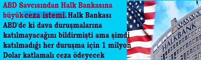 ABD Savcısından Halk Bankasına büyük ceza istemi.. Halk Bankası ABD'de ki dava duruşmalarına katılmayacağını bildirmişti ama şimdi katılmadığı her duruşma için 1 milyon Dolar katlamalı ceza ödeyecek  