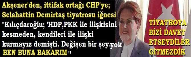 Akşener'den, ittifak ortağı CHP'ye; Selahattin Demirtaş tiyatrosu iğnesi, 