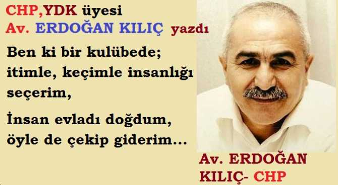 CHP, YDK üyesi Av. Erdoğan Kılıç : “En büyük hazine insan kalmaktır, İnsanların yüreğinde yaşamaktır. Bu yüzden insanlığı elden bırakmayınız”