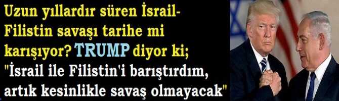 Uzun yıllardır süren İsrail- Filistin savaşı tarihe mi karışıyor? Trump diyor ki; 