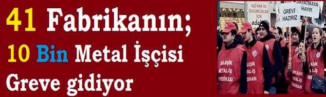 41 Fabrikanın;  10 Bin Metal İşçisi Greve gidiyor