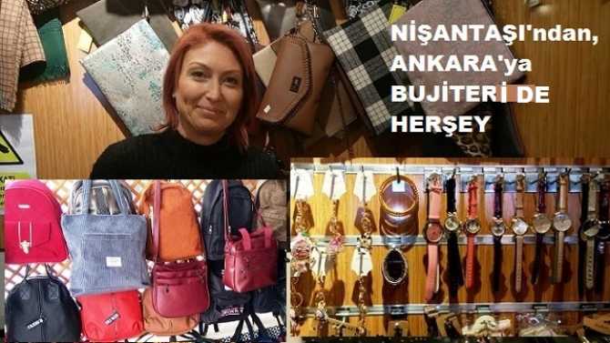 İstanbul- Nişantaşı’nda ki, Bujiteri dünyasında; Takı da, Toka da, Çanta da, Saat çeşitlerinde ne varsa, Ankara- Abidinpaşa’ya getirip, dükkân açtılar