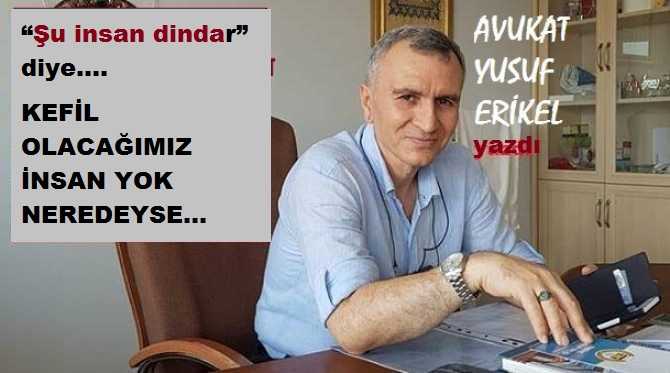 Av. Yusuf Erikel : “Ortalık; din adamı, din kitabı ve din yayını ile dolu ama dindar olarak kefil olabileceğimiz bir insan yok