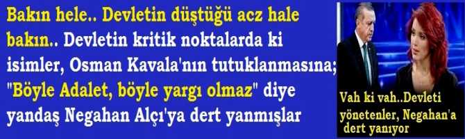 Bakın hele.. Devletin düşürüldüğü acz hale bakın.. Devletin kritik noktalarda ki isimler, Osman Kavala'nın tutuklanmasına; 