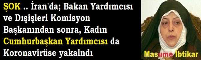 ŞOK .. İran'da; Bakan Yardımcısı ve Dışişleri Komisyon Başkanından sonra, Kadın Cumhurbaşkan Yardımcısı da Koronavirüse yakalndı