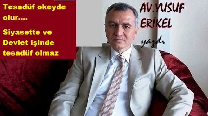 Av. Yusuf Erikel : “Siyasette ve devlet işinde tesadüf olmaz”