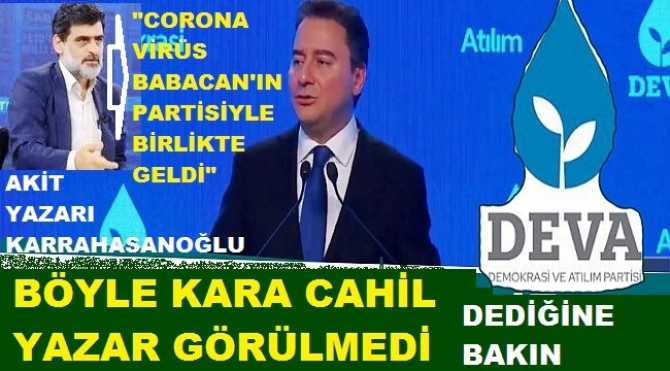 ADLARI YAZAR, CEPLERİNDE PARA VAR.. YAZDIKLARI İSE AKILLARA ZARAR.. Fitneci AKİT yazarı diyor ki; “Corona virüs, Türkiye’ye Ali Babacan’ın partisi ile birlikte geldi”. Ulan beyinsiz, bir bak; 18 yılda ne uğursuzluklar, ne acılar yaşadık