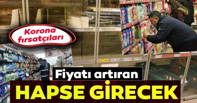 Corona virüs fırsatçıları bedelini ödeyecekler.. Hapis geliyor.. Ve vatandaşın panik yapmasına, marketleri boşaltmasına gerek yok