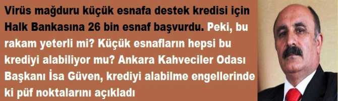 Virüs mağduru küçük esnafa destek kredisi için Halk Bankasına 26 bin esnaf başvurdu. Peki, bu rakam yeterli mi? Küçük esnafların hepsi bu krediyi alabiliyor mu? AKO Başkanı İsa Güven, krediyi alabilme engellerinde ki püf noktalarını açıkladı