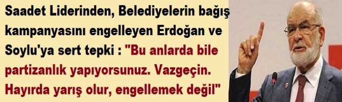 Saadet Liderinden, Belediyelerin bağış kampanyasını engelleyen Erdoğan ve Soylu'ya sert tepki : 