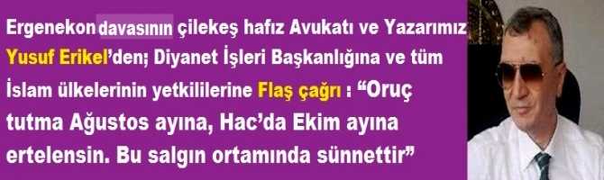 Ergenekon davasının çilekeş hafız Avukatı ve Yazarımız Yusuf Erikel’den; Diyanet İşleri Başkanlığına ve tüm İslam ülkelerinin yetkililerine Flaş çağrı : “Oruç tutma Ağustos ayına, Hac’da Ekim ayına ertelensin. Bu salgın ortamında sünnettir”